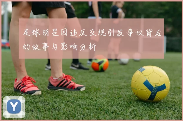 足球明星因违反交规引发争议背后的故事与影响分析
